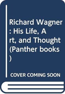 Richard Wagner, His Life, Art and Thought