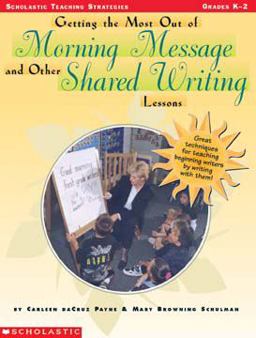 Getting the Most Out of Morning Message and Other Shared Writing Lessons Great Techniques for Teaching Beginning Writers by Writing with Them  9780590365161 Front Cover