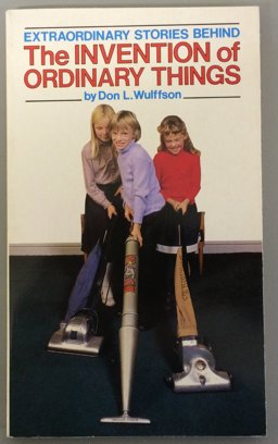 Extraordinary Stories Behind the Invention of Ordinary Things