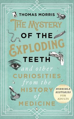 Mystery of the Exploding Teeth and Other Curiosities from the History of Medicine  9780593080320 Front Cover