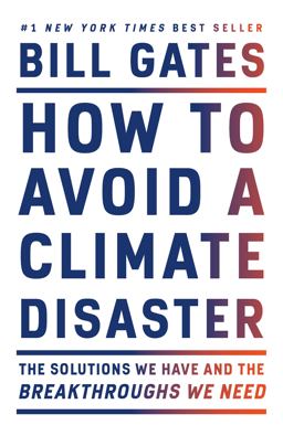 How to Avoid a Climate Disaster: The Solutions We Have and the Breakthroughs We Need  9780593081853 Front Cover