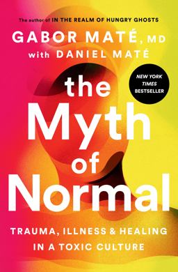 Myth of Normal Trauma, Illness, and Healing in a Toxic Culture  9780593083888 Front Cover