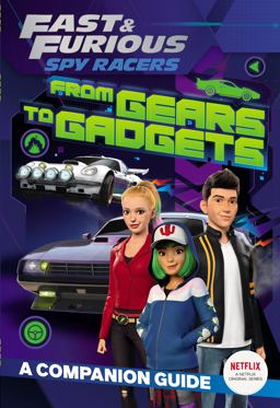 Fast and Furious: Spy Racers: from Gears to Gadgets: a Companion Guide