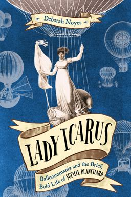 Lady Icarus Balloonomania and the Brief, Bold Life of Sophie Blanchard  9780593122037 Front Cover