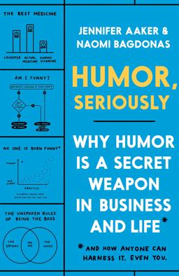 Humor, Seriously Why Humor Is a Secret Weapon in Business and Life (and How Anyone Can Harness It. Even You. )  9780593135280 Front Cover
