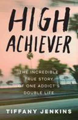 High Achiever: The Incredible True Story of One Addict's Double Life  9780593135938 Front Cover
