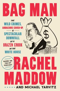Bag Man The Wild Crimes, Audacious Cover-Up, and Spectacular Downfall of a Brazen Crook in the White House  9780593136683 Front Cover