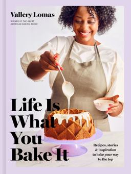 Life Is What You Bake It Recipes, Stories, and Inspiration to Bake Your Way to the Top: a Baking Book  9780593137680 Front Cover