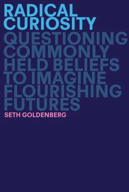Radical Curiosity Questioning Commonly Held Beliefs to Imagine Flourishing Futures  9780593138175 Front Cover