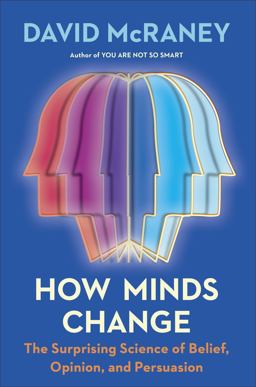 How Minds Change The Surprising Science of Belief, Opinion, and Persuasion  9780593190296 Front Cover