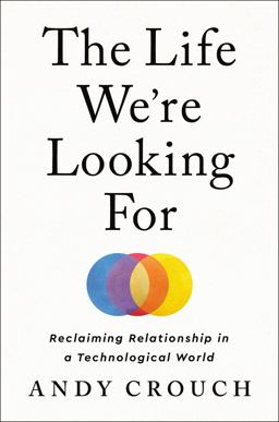 Life We're Looking For Reclaiming Relationship in a Technological World  9780593237342 Front Cover