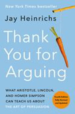 Thank You for Arguing, Fourth Edition (Revised and Updated) What Aristotle, Lincoln, and Homer Simpson Can Teach Us about the Art of Persuasion  9780593237380 Front Cover