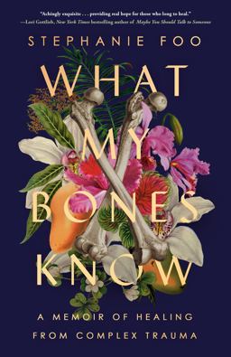 What My Bones Know A Memoir of Healing from Complex Trauma  9780593238127 Front Cover