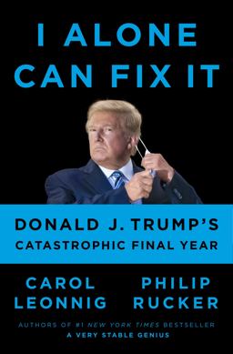 I Alone Can Fix It Donald J. Trump's Catastrophic Final Year  9780593298947 Front Cover