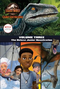 Camp Cretaceous, Volume Three: the Deluxe Junior Novelization (Jurassic World: Camp Cretaceous)