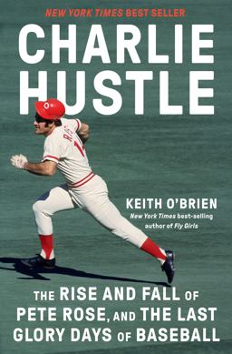 Charlie Hustle The Rise and Fall of Pete Rose, and the Last Glory Days of Baseball  9780593317372 Front Cover