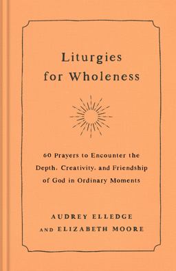 Liturgies for Wholeness Liturgies for Wholeness