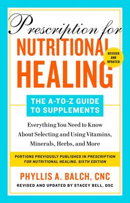 Prescription for Nutritional Healing: the a-To-Z Guide to Supplements, 6th Edition Everything You Need to Know about Selecting and Using Vitamins, Minerals, Herbs,and More  9780593541043 Front Cover