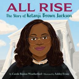 All Rise: the Story of Ketanji Brown Jackson All Rise: the Story of Ketanji Brown Jackson