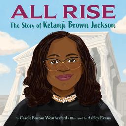All Rise: the Story of Ketanji Brown Jackson All Rise: the Story of Ketanji Brown Jackson