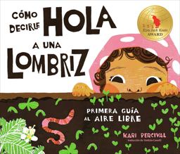 Cómo Decirle Hola a una Lombriz: Primera Guía Al Aire Libre (How to Say Hello to a Worm: a First Guide to Outside)