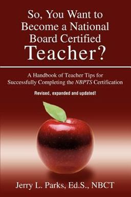 So, You Want to Become a National Board Certified Teacher? Teacher Tips on Successfully Completing the National Board for Professional Teacher Standards Certification  9780595327287 Front Cover