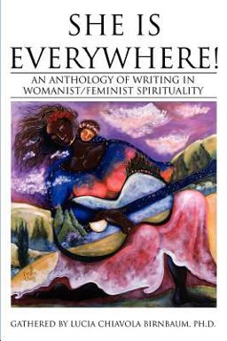 She Is Everywhere! An Anthology of Writing in Womanist/Feminist Spirituality  9780595340347 Front Cover