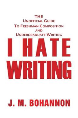 I Hate Writing The Unofficial Guide to Freshman Composition and Undergraduate Writing  9780595349432 Front Cover