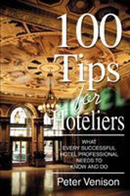 100 Tips for Hoteliers What Every Successful Hotel Professional Needs to Know and Do  9780595367269 Front Cover