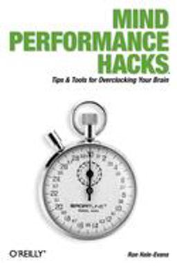 Mind Performance Hacks Tips and Tools for Overclocking Your Brain  9780596101534 Front Cover