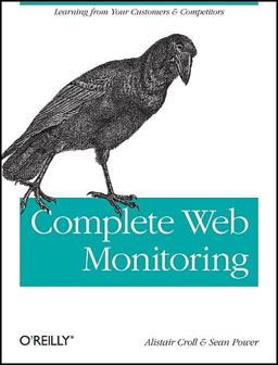Complete Web Monitoring Watching Your Visitors, Performance, Communities, and Competitors  9780596155131 Front Cover