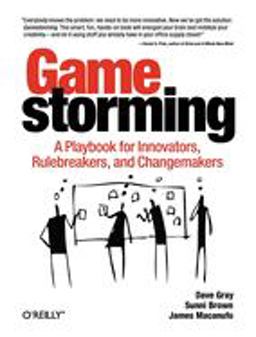 Gamestorming A Playbook for Innovators, Rulebreakers, and Changemakers  9780596804176 Front Cover