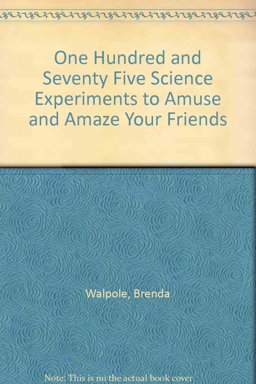 175 Science Experiments to Amuse and Amaze Your Friends