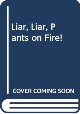 Liar, Liar, Pants on Fire!