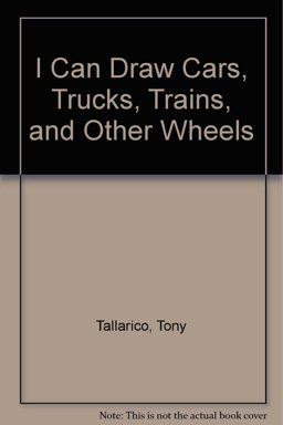 I Can Draw Cars, Trucks, Trains and Other Wheels I Can Draw Cars, Trucks, Trains and Other Wheels