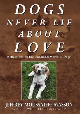 Dogs Never Lie about Love Reflections on the Emotional World of Dogs  9780609600573 Front Cover