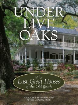 Under Live Oaks The Last Great Houses of the Old South  9780609606995 Front Cover