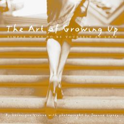 Art of Growing Up Simple Ways to Be Yourself at Last  9780609607398 Front Cover