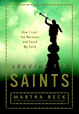 Leaving the Saints How I Lost the Mormons and Found My Faith  9780609609910 Front Cover