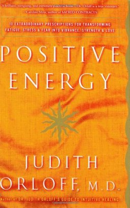 Positive Energy 10 Extraordinary Prescriptions for Transforming Fatigue, Stress, and Fear into Vibrance, Strength and Love  9780609610107 Front Cover