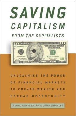 Saving Capitalism from the Capitalists Unleashing the Power of Financial Markets to Create Wealth and Spread Opportunity  9780609610701 Front Cover