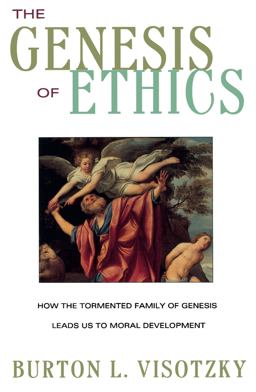 Genesis of Ethics How the Tormented Family of Genesis Leads Us to Moral Development  9780609801673 Front Cover