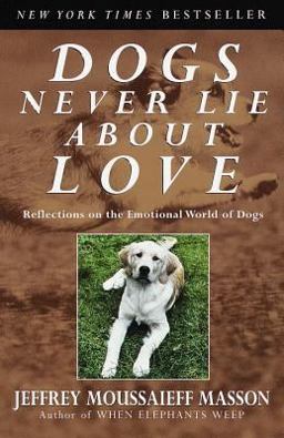Dogs Never Lie about Love Reflections on the Emotional World of Dogs  9780609802014 Front Cover