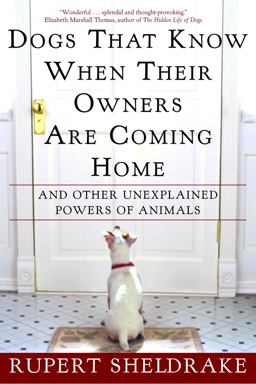 Dogs That Know When Their Owners Are Coming Home And Other Unexplained Powers of Animals  9780609805336 Front Cover