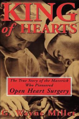 King of Hearts The True Story of the Maverick Who Pioneered Open Heart Surgery  9780609807248 Front Cover