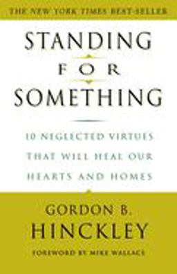 Standing for Something 10 Neglected Virtues That Will Heal Our Hearts and Homes  9780609807255 Front Cover