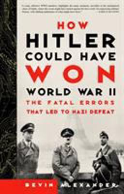 How Hitler Could Have Won World War II The Fatal Errors That Led to Nazi Defeat  9780609808443 Front Cover
