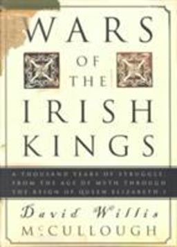 Wars of the Irish Kings A Thousand Years of Struggle, from the Age of Myth Through the Reign of Queen Elizabeth I  9780609809075 Front Cover