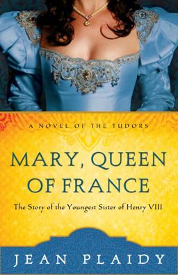 Mary, Queen of France The Story of the Youngest Sister of Henry VIII  9780609810217 Front Cover