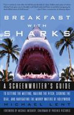 Breakfast with Sharks A Screenwriter's Guide to Getting the Meeting, Nailing the Pitch, Signing the Deal, and Navigating the Murky Waters of Hollywood  9780609810439 Front Cover